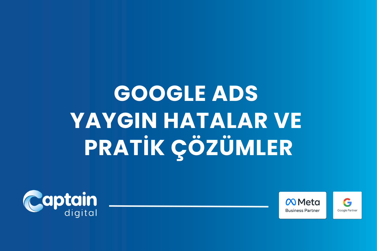 Google Ads Yaygın Hatalar ve Pratik Çözümler